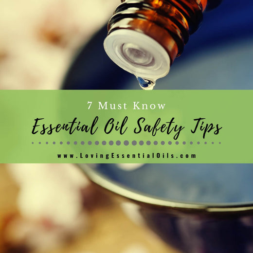 7 Must Know Essential Oil Safety Tips – Loving Essential Oils